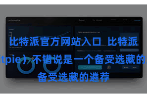 比特派官方网站入口  比特派（Bitpie）不错说是一个备受选藏的遴荐